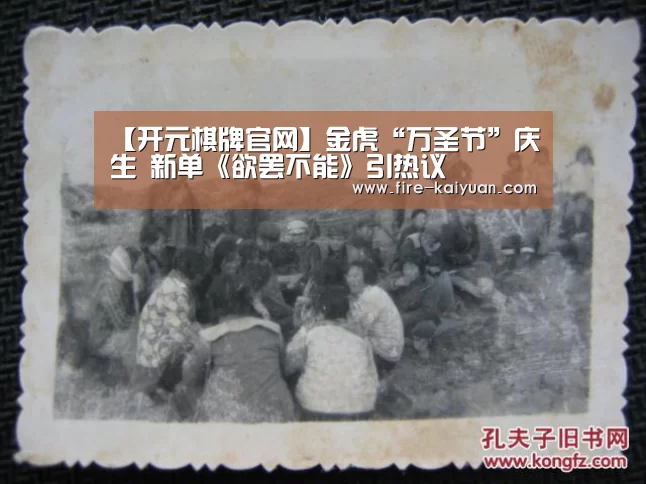【开元棋牌官网】金虎“万圣节”庆生 新单《欲罢不能》引热议(图1) 开元