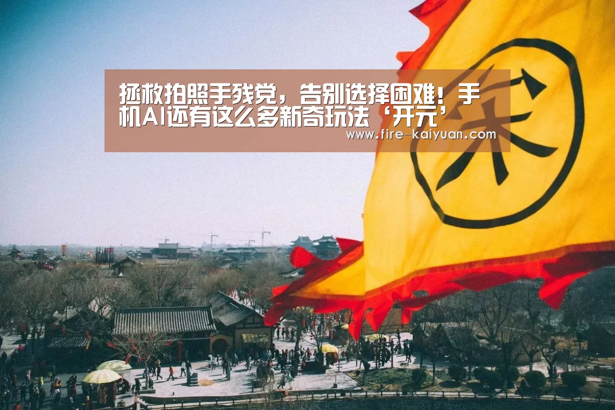 拯救拍照手残党,告别选择困难!手机AI还有这么多新奇玩法‘开元’(图2) 开元棋牌官网